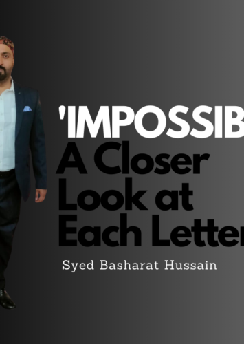 ‘IMPOSSIBLE’: A Closer Look at Each Letter By Syed Basharat Hussain (Moosa), Social & Political Activist