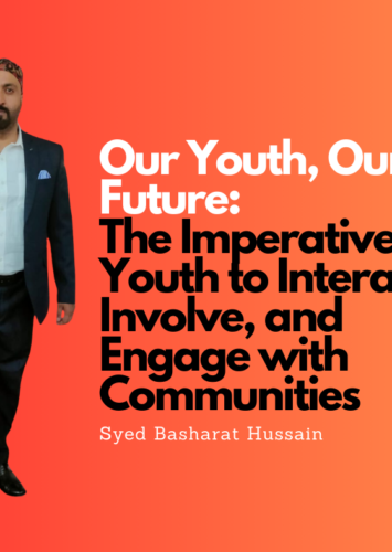 Our Youth, Our Future: The Imperative for Youth to Interact, Involve, and Engage with Communities By Syed Basharat Hussain (Moosa)